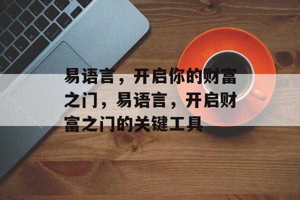 易语言,开启你的财富之门,易语言,开启财富之门的关键工具 易语言,开启你的财富之门,易语言,开启财富之门的关键工具