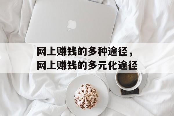 网上赚钱的多种途径，网上赚钱的多元化途径