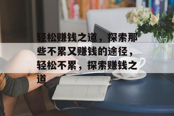 轻松赚钱之道，探索那些不累又赚钱的途径，轻松不累，探索赚钱之道