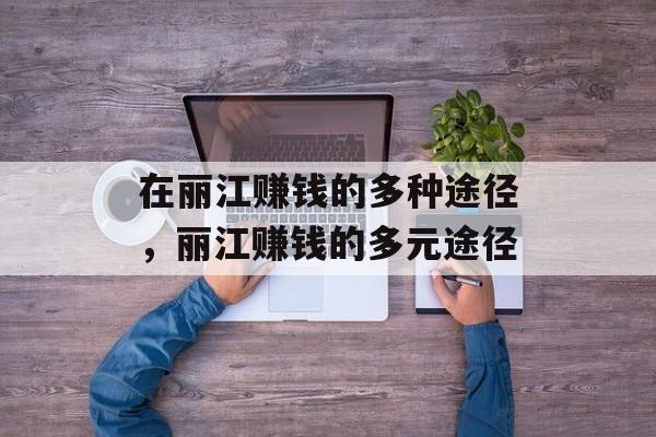 在丽江赚钱的多种途径，丽江赚钱的多元途径