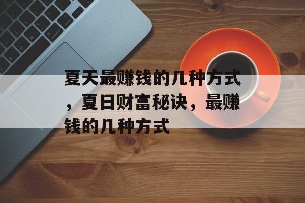 夏天最赚钱的几种方式,夏日财富秘诀,最赚钱的几种方式 夏天最赚钱的几种方式,夏日财富秘诀,最赚钱的几种方式