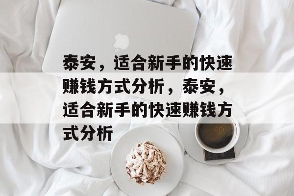 泰安,适合新手的快速赚钱方式分析,泰安,适合新手的快速赚钱方式分析 泰安,适合新手的快速赚钱方式分析,泰安,适合新手的快速赚钱方式分析