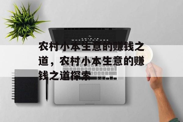 农村小本生意的赚钱之道,农村小本生意的赚钱之道探索 农村小本生意的赚钱之道,农村小本生意的赚钱之道探索