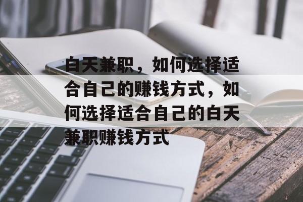白天兼职，如何选择适合自己的赚钱方式，如何选择适合自己的白天兼职赚钱方式