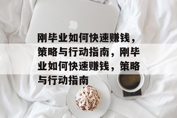 刚毕业如何快速赚钱,策略与行动指南,刚毕业如何快速赚钱,策略与行动指南 刚毕业如何快速赚钱,策略与行动指南,刚毕业如何快速赚钱,策略与行动指南