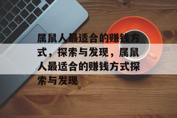 属鼠人最适合的赚钱方式,探索与发现,属鼠人最适合的赚钱方式探索与发现 属鼠人最适合的赚钱方式,探索与发现,属鼠人最适合的赚钱方式探索与发现