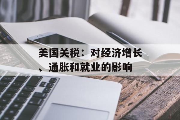 美国关税:对经济增长、通胀和就业的影响 美国关税:对经济增长、通胀和就业的影响