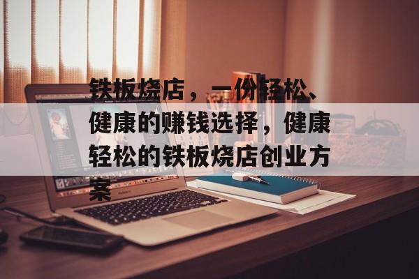 铁板烧店,一份轻松、健康的赚钱选择,健康轻松的铁板烧店创业方案 铁板烧店,一份轻松、健康的赚钱选择,健康轻松的铁板烧店创业方案
