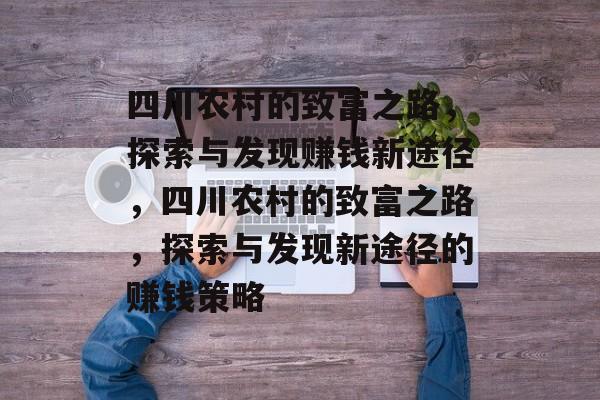 四川农村的致富之路,探索与发现赚钱新途径,四川农村的致富之路,探索与发现新途径的赚钱策略 四川农村的致富之路,探索与发现赚钱新途径,四川农村的致富之路,探索与发现新途径的赚钱策略