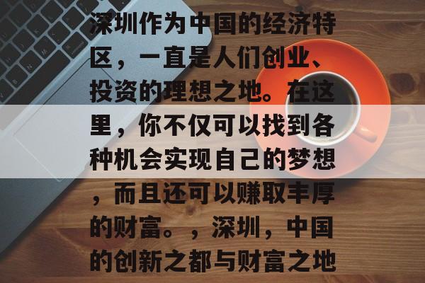 深圳作为中国的经济特区,一直是人们创业、投资的理想之地。在这里,你不仅可以找到各种机会实现自己的梦想,而且还可以赚取丰厚的财富。,深圳,中国的创新之都与财富之地 深圳作为中国的经济特区,一直是人们创业、投资的理想之地。在这里,你不仅可以找到各种机会实现自己的梦想,而且还可以赚取丰厚的财富。,深圳,中国的创新之都与财富之地