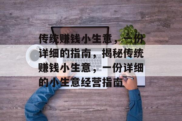 传统赚钱小生意，一份详细的指南，揭秘传统赚钱小生意，一份详细的小生意经营指南