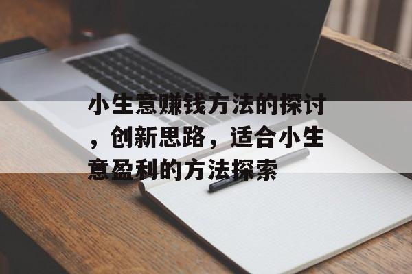 小生意赚钱方法的探讨,创新思路,适合小生意盈利的方法探索 小生意赚钱方法的探讨,创新思路,适合小生意盈利的方法探索