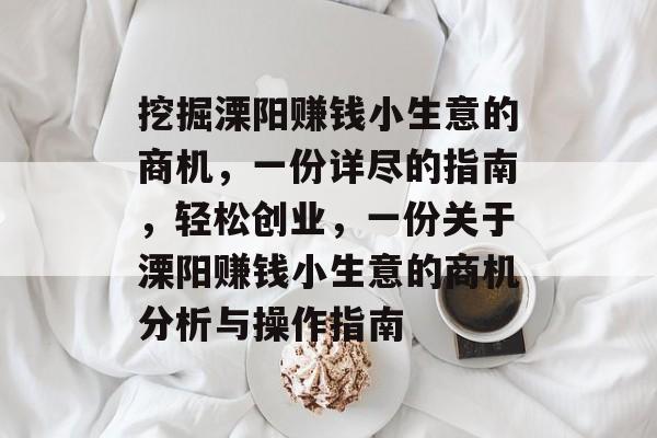 挖掘溧阳赚钱小生意的商机,一份详尽的指南,轻松创业,一份关于溧阳赚钱小生意的商机分析与操作指南 挖掘溧阳赚钱小生意的商机,一份详尽的指南,轻松创业,一份关于溧阳赚钱小生意的商机分析与操作指南