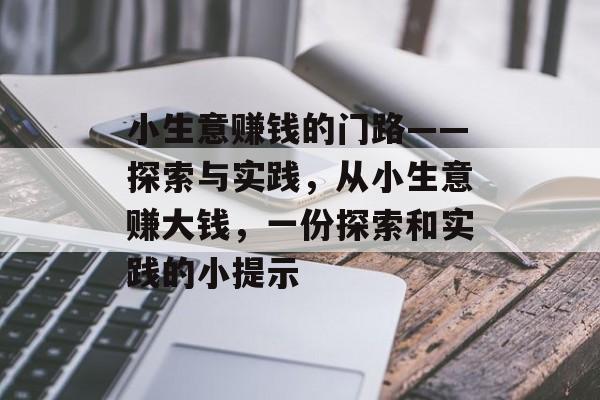 小生意赚钱的门路——探索与实践,从小生意赚大钱,一份探索和实践的小提示 小生意赚钱的门路——探索与实践,从小生意赚大钱,一份探索和实践的小提示