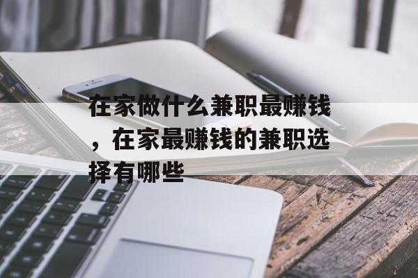 在家做什么兼职最赚钱，在家最赚钱的兼职选择有哪些