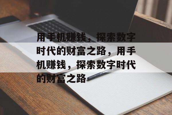 用手机赚钱,探索数字时代的财富之路,用手机赚钱,探索数字时代的财富之路 用手机赚钱,探索数字时代的财富之路,用手机赚钱,探索数字时代的财富之路