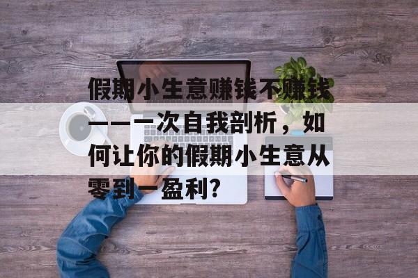 假期小生意赚钱不赚钱——一次自我剖析,如何让你的假期小生意从零到一盈利? 假期小生意赚钱不赚钱——一次自我剖析,如何让你的假期小生意从零到一盈利?