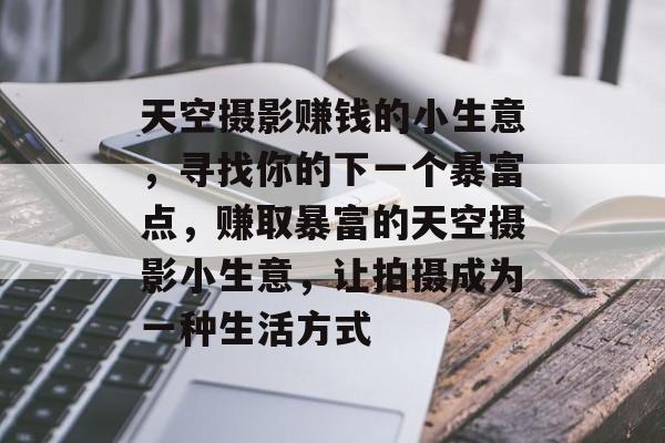 天空摄影赚钱的小生意,寻找你的下一个暴富点,赚取暴富的天空摄影小生意,让拍摄成为一种生活方式 天空摄影赚钱的小生意,寻找你的下一个暴富点,赚取暴富的天空摄影小生意,让拍摄成为一种生活方式
