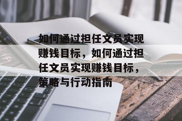 如何通过担任文员实现赚钱目标,如何通过担任文员实现赚钱目标,策略与行动指南 如何通过担任文员实现赚钱目标,如何通过担任文员实现赚钱目标,策略与行动指南