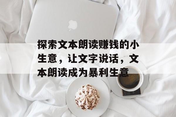 探索文本朗读赚钱的小生意,让文字说话,文本朗读成为暴利生意 探索文本朗读赚钱的小生意,让文字说话,文本朗读成为暴利生意
