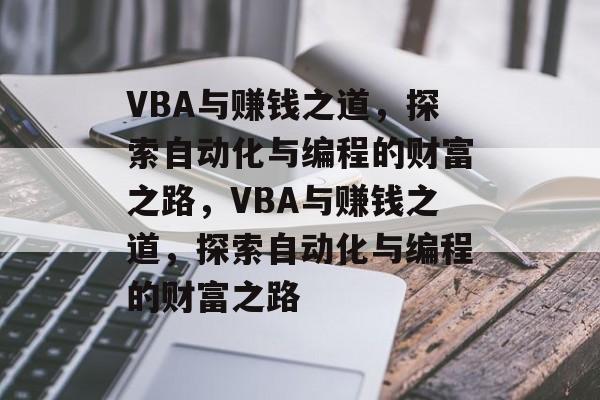 VBA与赚钱之道,探索自动化与编程的财富之路,VBA与赚钱之道,探索自动化与编程的财富之路 VBA与赚钱之道,探索自动化与编程的财富之路,VBA与赚钱之道,探索自动化与编程的财富之路