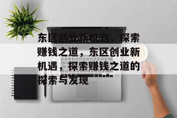 东区创业新机遇,探索赚钱之道,东区创业新机遇,探索赚钱之道的探索与发现 东区创业新机遇,探索赚钱之道,东区创业新机遇,探索赚钱之道的探索与发现