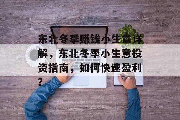 东北冬季赚钱小生意详解,东北冬季小生意投资指南,如何快速盈利? 东北冬季赚钱小生意详解,东北冬季小生意投资指南,如何快速盈利?