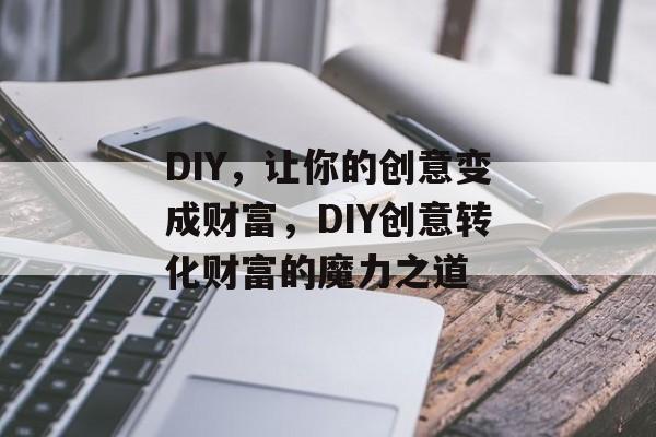 DIY,让你的创意变成财富,DIY创意转化财富的魔力之道 DIY,让你的创意变成财富,DIY创意转化财富的魔力之道