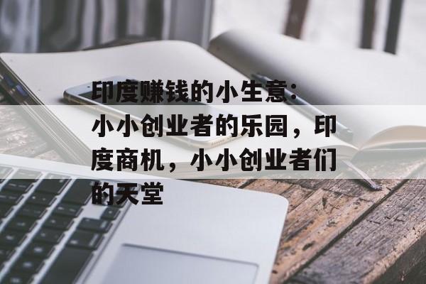 印度赚钱的小生意: 小小创业者的乐园,印度商机,小小创业者们的天堂 印度赚钱的小生意: 小小创业者的乐园,印度商机,小小创业者们的天堂
