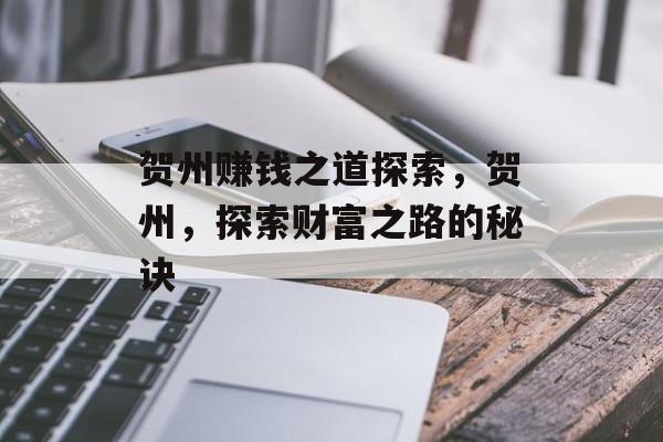 贺州赚钱之道探索,贺州,探索财富之路的秘诀 贺州赚钱之道探索,贺州,探索财富之路的秘诀