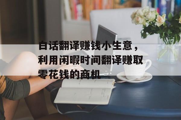 白话翻译赚钱小生意，利用闲暇时间翻译赚取零花钱的商机