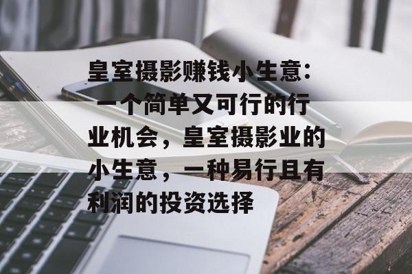 皇室摄影赚钱小生意: 一个简单又可行的行业机会,皇室摄影业的小生意,一种易行且有利润的投资选择 皇室摄影赚钱小生意: 一个简单又可行的行业机会,皇室摄影业的小生意,一种易行且有利润的投资选择