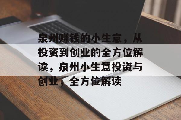 泉州赚钱的小生意,从投资到创业的全方位解读,泉州小生意投资与创业,全方位解读 泉州赚钱的小生意,从投资到创业的全方位解读,泉州小生意投资与创业,全方位解读