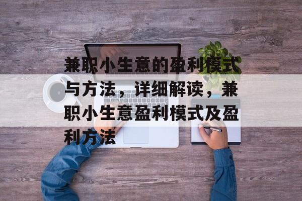 兼职小生意的盈利模式与方法,详细解读,兼职小生意盈利模式及盈利方法 兼职小生意的盈利模式与方法,详细解读,兼职小生意盈利模式及盈利方法