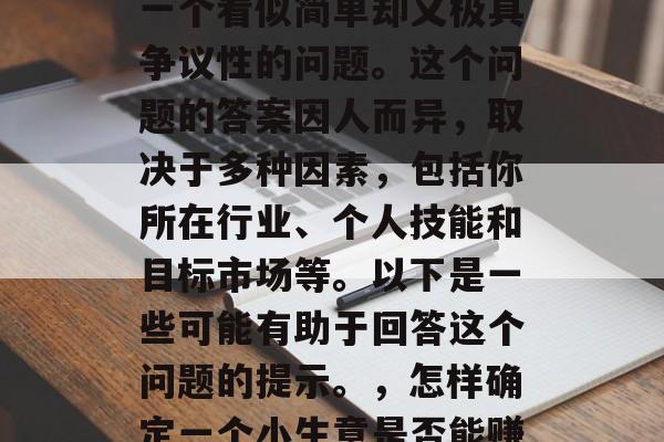 卖小生意赚钱吗?这是一个看似简单却又极具争议性的问题。这个问题的答案因人而异,取决于多种因素,包括你所在行业、个人技能和目标市场等。以下是一些可能有助于回答这个问题的提示。,怎样确定一个小生意是否能赚钱? 卖小生意赚钱吗?这是一个看似简单却又极具争议性的问题。这个问题的答案因人而异,取决于多种因素,包括你所在行业、个人技能和目标市场等。以下是一些可能有助于回答这个问题的提示。,怎样确定一个小生意是否能赚钱?
