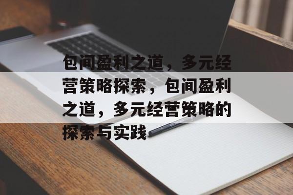 包间盈利之道，多元经营策略探索，包间盈利之道，多元经营策略的探索与实践