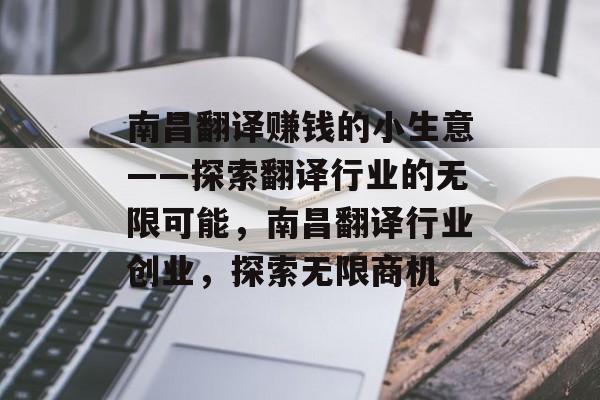 南昌翻译赚钱的小生意——探索翻译行业的无限可能,南昌翻译行业创业,探索无限商机 南昌翻译赚钱的小生意——探索翻译行业的无限可能,南昌翻译行业创业,探索无限商机