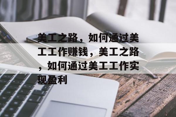 美工之路，如何通过美工工作赚钱，美工之路，如何通过美工工作实现盈利