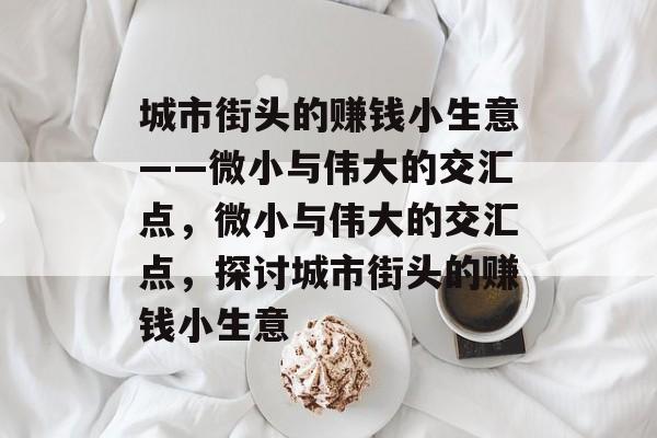 城市街头的赚钱小生意——微小与伟大的交汇点，微小与伟大的交汇点，探讨城市街头的赚钱小生意