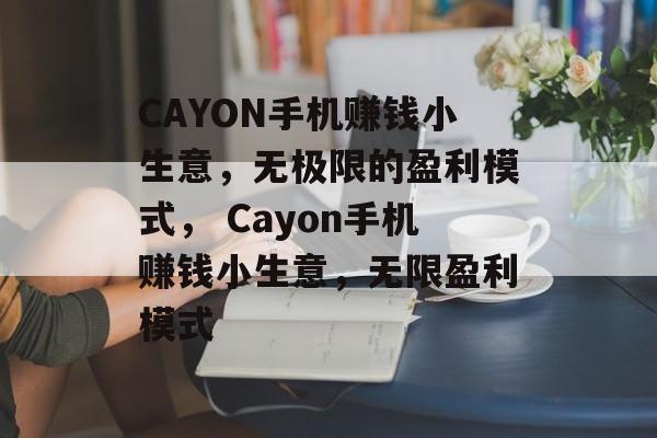 CAYON手机赚钱小生意,无极限的盈利模式, Cayon手机赚钱小生意,无限盈利模式 CAYON手机赚钱小生意,无极限的盈利模式, Cayon手机赚钱小生意,无限盈利模式