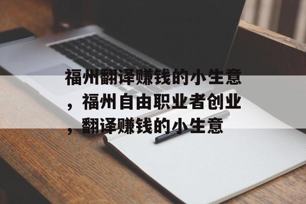 福州翻译赚钱的小生意,福州自由职业者创业,翻译赚钱的小生意 福州翻译赚钱的小生意,福州自由职业者创业,翻译赚钱的小生意
