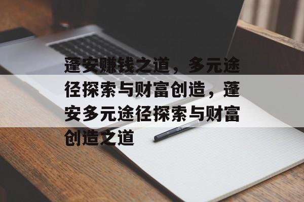 蓬安赚钱之道,多元途径探索与财富创造,蓬安多元途径探索与财富创造之道 蓬安赚钱之道,多元途径探索与财富创造,蓬安多元途径探索与财富创造之道