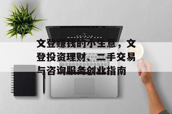 文登赚钱的小生意,文登投资理财、二手交易与咨询服务创业指南 文登赚钱的小生意,文登投资理财、二手交易与咨询服务创业指南