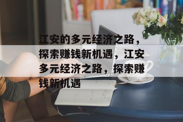 江安的多元经济之路,探索赚钱新机遇,江安多元经济之路,探索赚钱新机遇 江安的多元经济之路,探索赚钱新机遇,江安多元经济之路,探索赚钱新机遇
