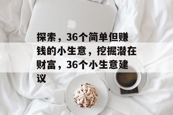探索,36个简单但赚钱的小生意,挖掘潜在财富,36个小生意建议 探索,36个简单但赚钱的小生意,挖掘潜在财富,36个小生意建议