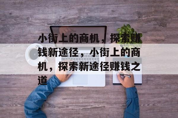 小街上的商机，探索赚钱新途径，小街上的商机，探索新途径赚钱之道