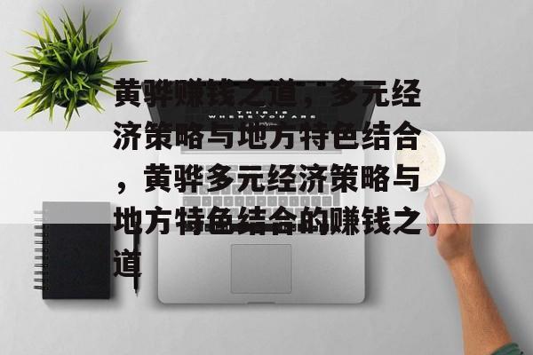 黄骅赚钱之道,多元经济策略与地方特色结合,黄骅多元经济策略与地方特色结合的赚钱之道 黄骅赚钱之道,多元经济策略与地方特色结合,黄骅多元经济策略与地方特色结合的赚钱之道