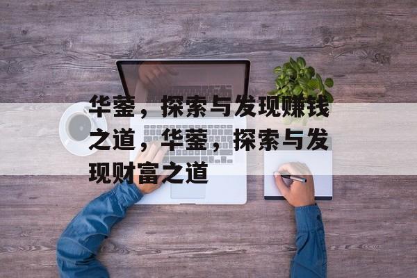 华蓥,探索与发现赚钱之道,华蓥,探索与发现财富之道 华蓥,探索与发现赚钱之道,华蓥,探索与发现财富之道