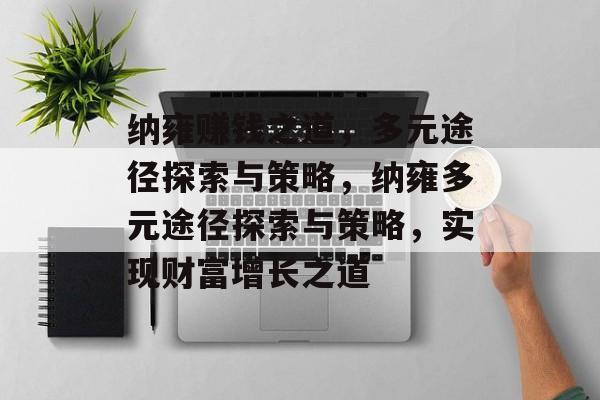 纳雍赚钱之道,多元途径探索与策略,纳雍多元途径探索与策略,实现财富增长之道 纳雍赚钱之道,多元途径探索与策略,纳雍多元途径探索与策略,实现财富增长之道
