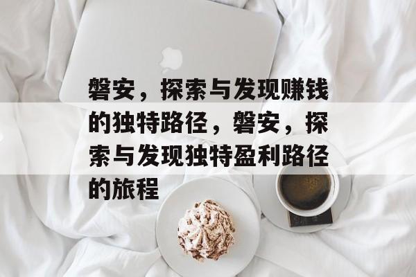 磐安,探索与发现赚钱的独特路径,磐安,探索与发现独特盈利路径的旅程 磐安,探索与发现赚钱的独特路径,磐安,探索与发现独特盈利路径的旅程